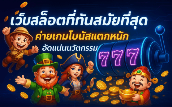 เว็บสล็อตที่ทันสมัยที่สุด ค่ายเกมโบนัสแตกหนัก อัดแน่นนวัตกรรม